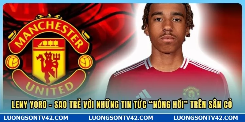Leny Yoro - Sao trẻ với những tin tức nóng hổi