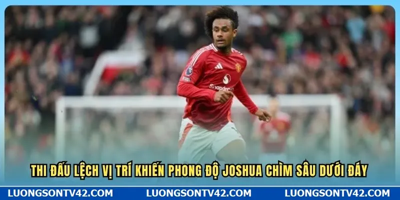 Thi đấu lệch vị trí khiến phong độ Joshua chìm sâu dưới đáy